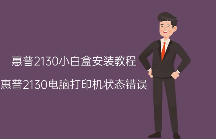 惠普2130小白盒安装教程 惠普2130电脑打印机状态错误？